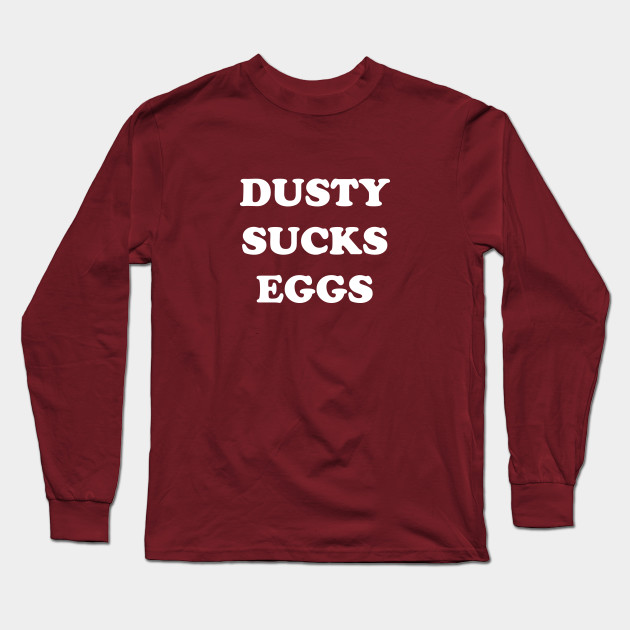 Dusty Sucks Eggs